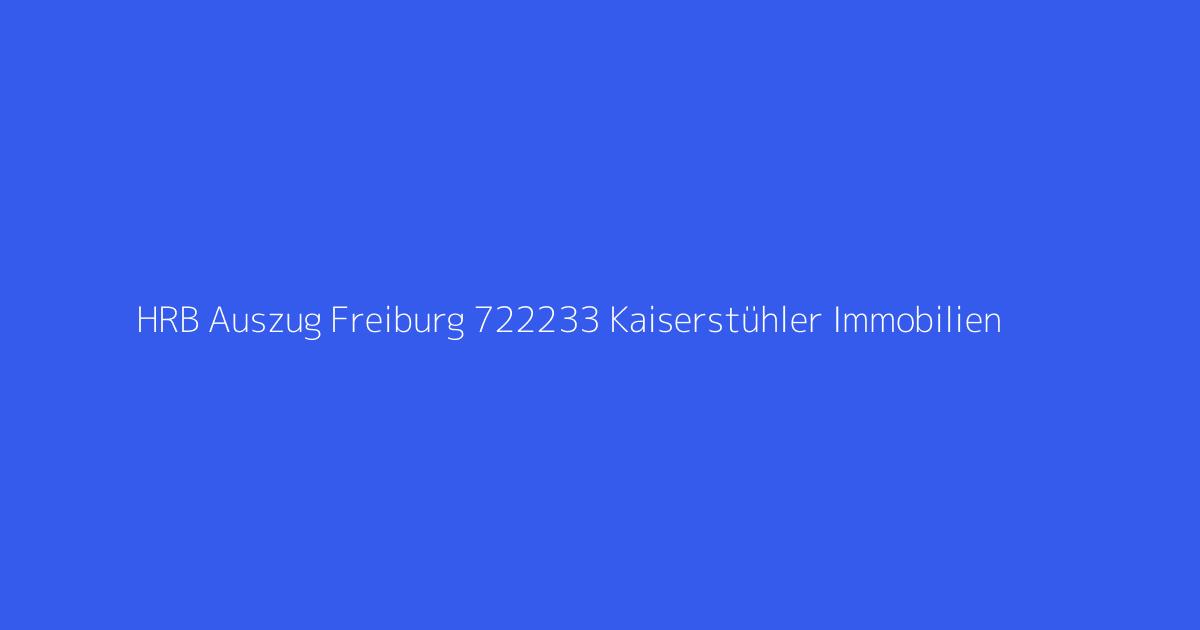 HRB Auszug Freiburg 722233 Kaiserstühler Immobilien & Finanzbüro UG Endingen am Kaiserstuhl